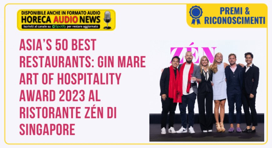 Asia’s 50 Best Restaurants: Gin Mare Art of Hospitality Award 2023 al ristorante Zén di Singapore