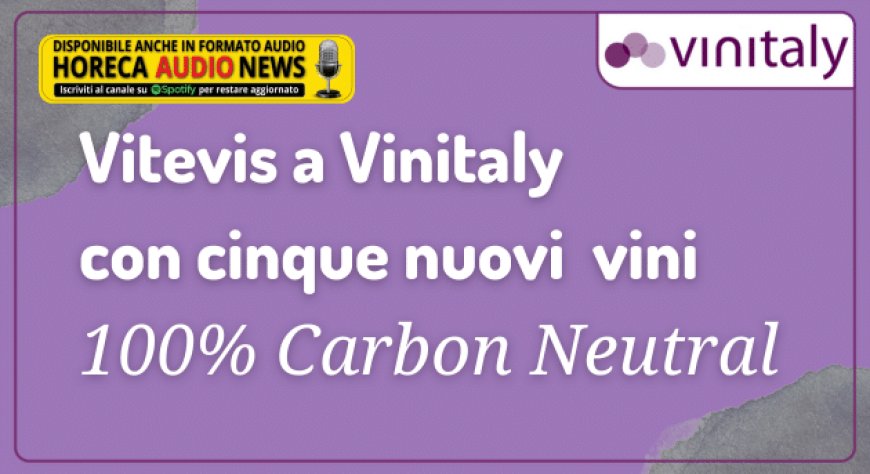 Vitevis a Vinitaly con cinque nuovi vini 100% Carbon Neutral