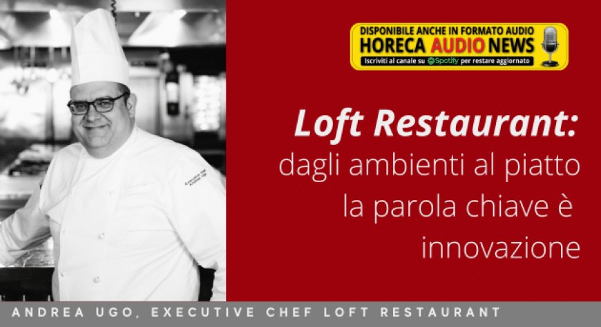 Loft Restaurant: dagli ambienti al piatto la parola chiave è innovazione