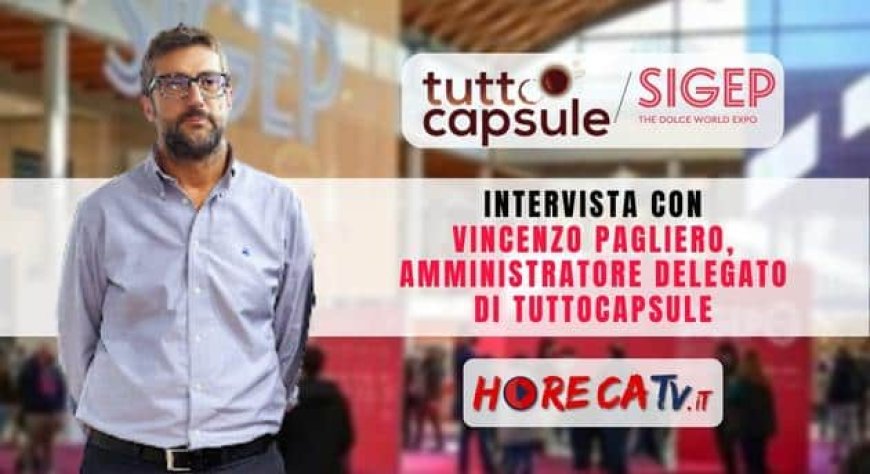 HorecaTv a Sigep 2023. Intervista con Vincenzo Pagliero di TUTTOCAPSULE Srl