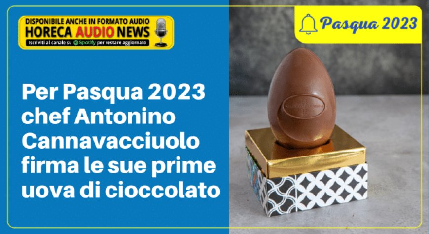 Per Pasqua 2023 chef Antonino Cannavacciuolo firma le sue prime uova di cioccolato