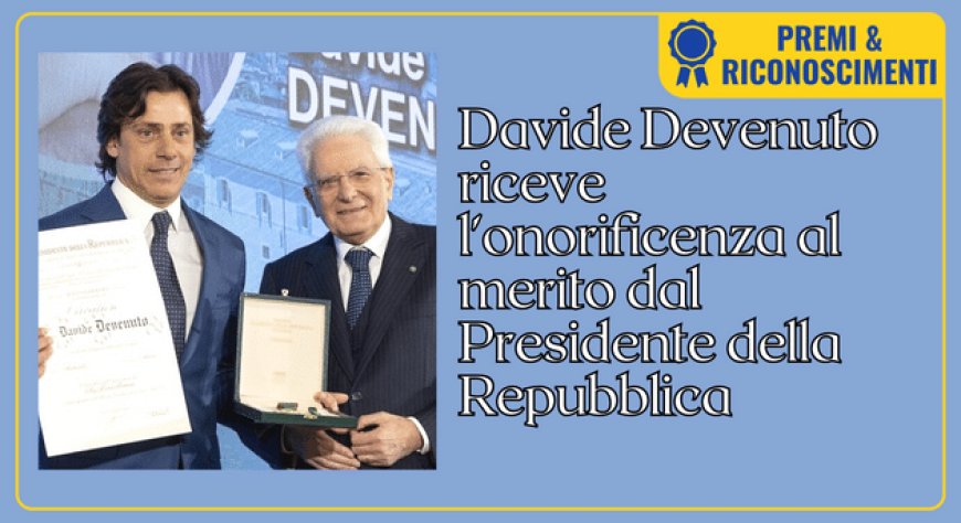 Davide Devenuto riceve l'onorificenza al merito dal Presidente della Repubblica