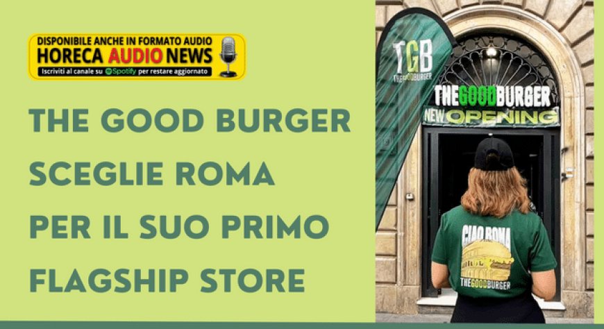 The Good Burger sceglie Roma per il suo primo flagship store