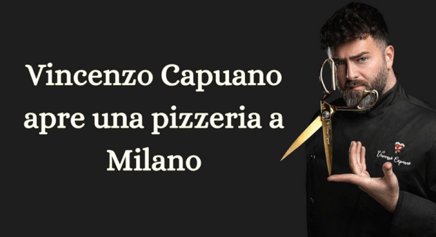 Vincenzo Capuano apre una pizzeria a Milano