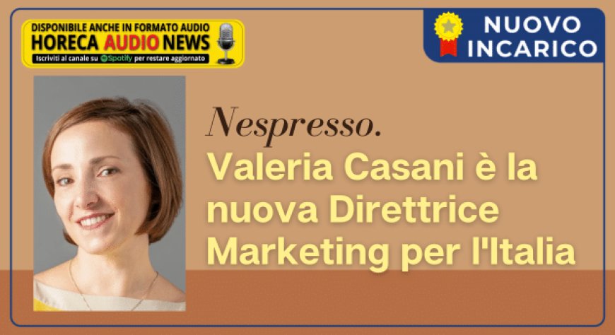 Nespresso. Valeria Casani è la nuova Direttrice Marketing per l'Italia