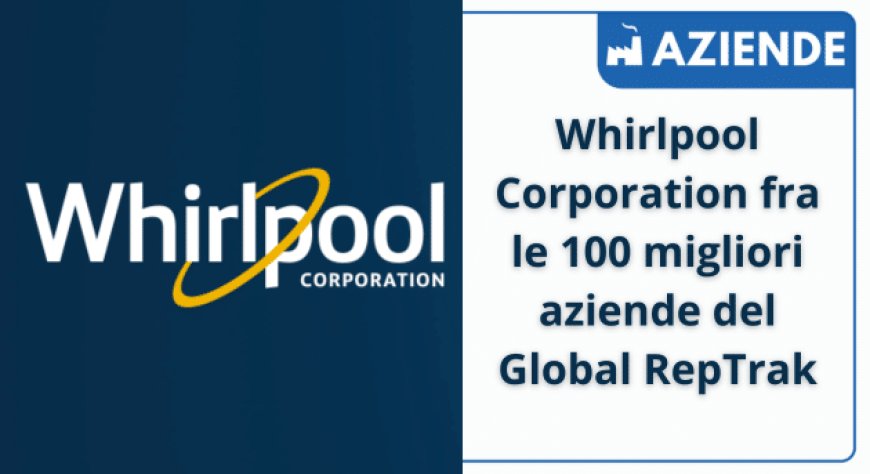 Whirlpool Corporation fra le 100 migliori aziende del Global RepTrak