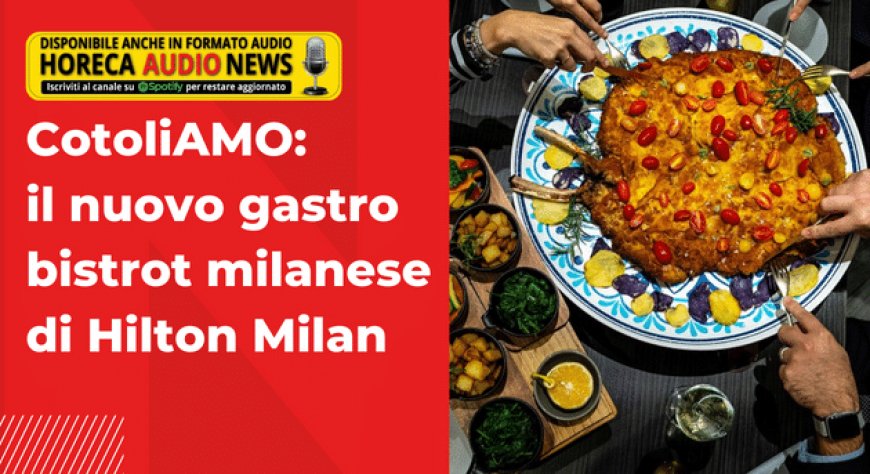 CotoliAMO: il nuovo gastro bistrot milanese di Hilton Milan