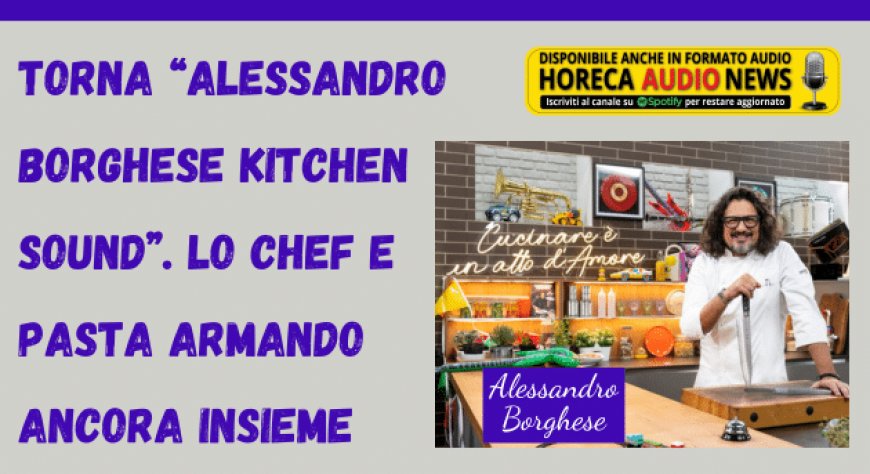 Torna “Alessandro Borghese Kitchen Sound”. Lo chef e Pasta Armando ancora insieme