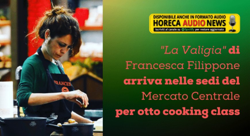 "La Valigia" di Francesca Filippone arriva nelle sedi del Mercato Centrale per otto cooking class