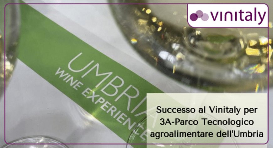 Successo al Vinitaly per 3A-Parco Tecnologico agroalimentare dell’Umbria