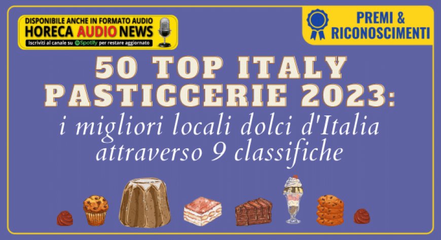 50 Top Italy Pasticcerie 2023: i migliori locali dolci d'Italia attraverso 9 classifiche