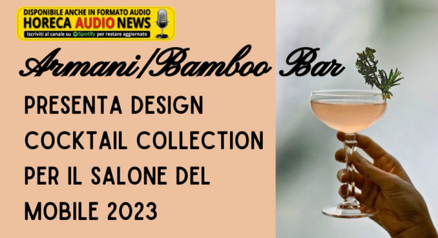 Armani/Bamboo Bar presenta Design Cocktail Collection per il Salone del Mobile 2023
