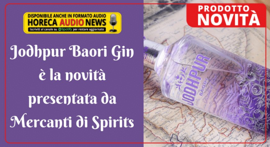 Jodhpur Baori Gin è la novità presentata da Mercanti di Spirits
