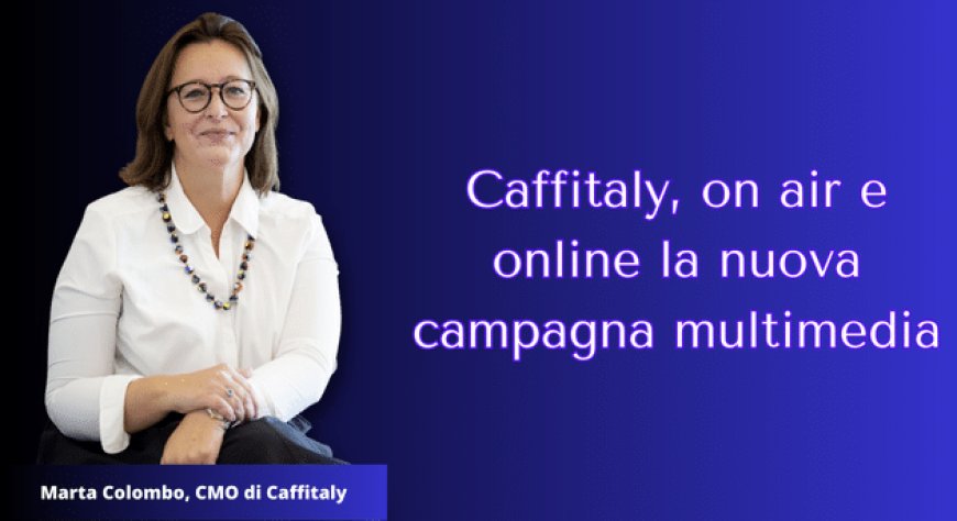 Caffitaly, on air e online la nuova campagna multimedia