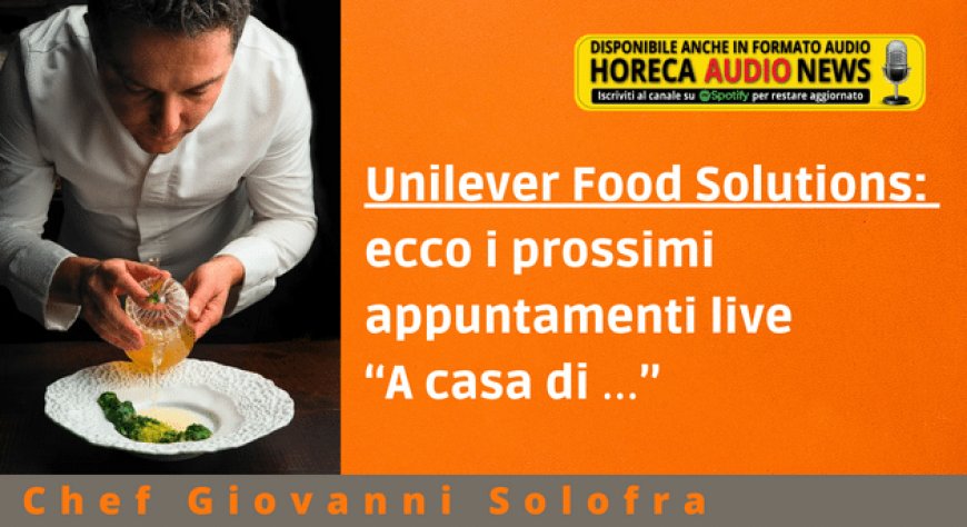 Unilever Food Solutions: ecco i prossimi appuntamenti live “A casa di …”
