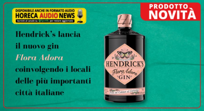 Hendrick’s lancia il nuovo gin Flora Adora coinvolgendo i locali delle più importanti città italiane