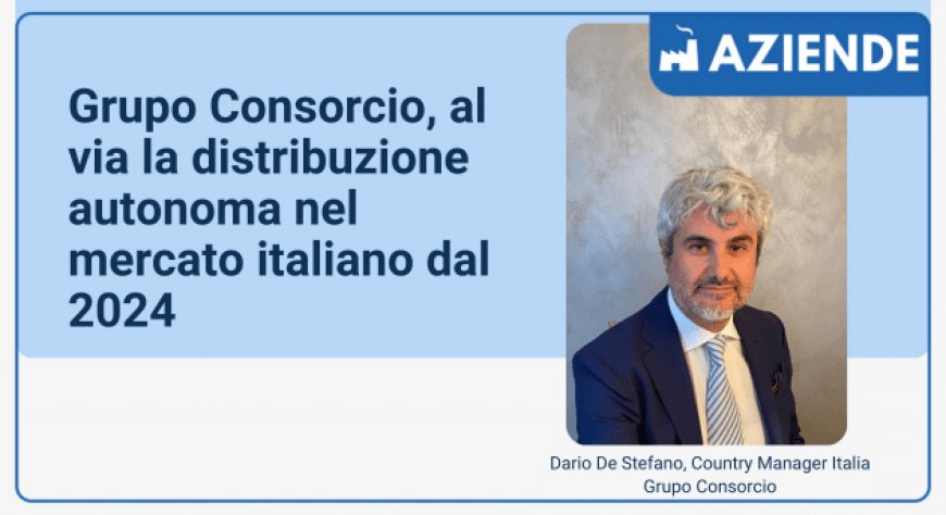 Grupo Consorcio, al via la distribuzione autonoma nel mercato italiano dal 2024