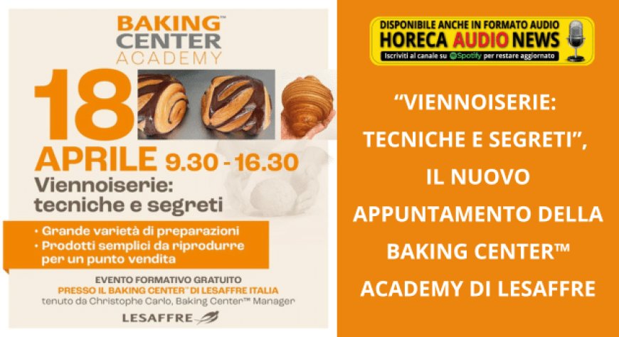 “Viennoiserie: tecniche e segreti”, il nuovo appuntamento della Baking Center&#x2122; Academy di Lesaffre