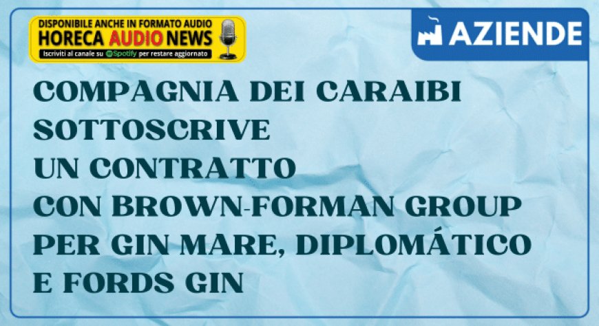 Compagnia dei Caraibi sottoscrive un contratto con Brown-Forman Grup per Gin Mare, Diplomático e Fords Gin
