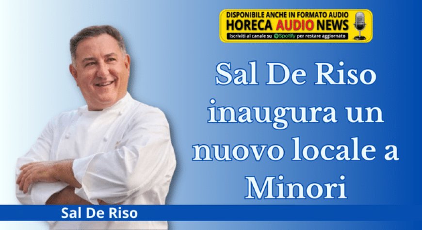 Sal De Riso inaugura un nuovo locale a Minori