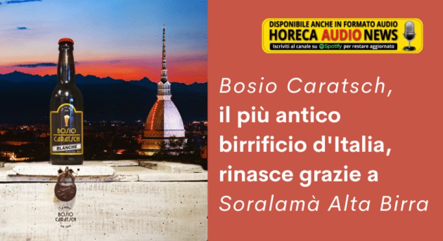 Bosio Caratsch, il più antico birrificio d'Italia, rinasce grazie a Soralamà Alta Birra