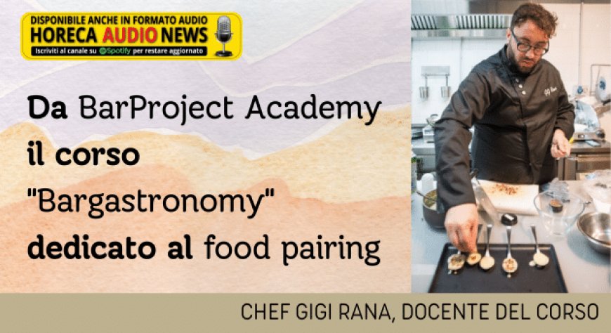 Da BarProject Academy il corso "Bargastronomy" dedicato al food pairing