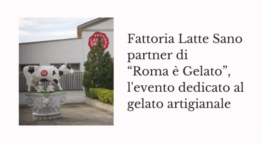 Fattoria Latte Sano partner di “Roma è Gelato”, l'evento dedicato al gelato artigianale