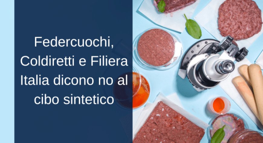Federcuochi, Coldiretti e Filiera Italia dicono no al cibo sintetico