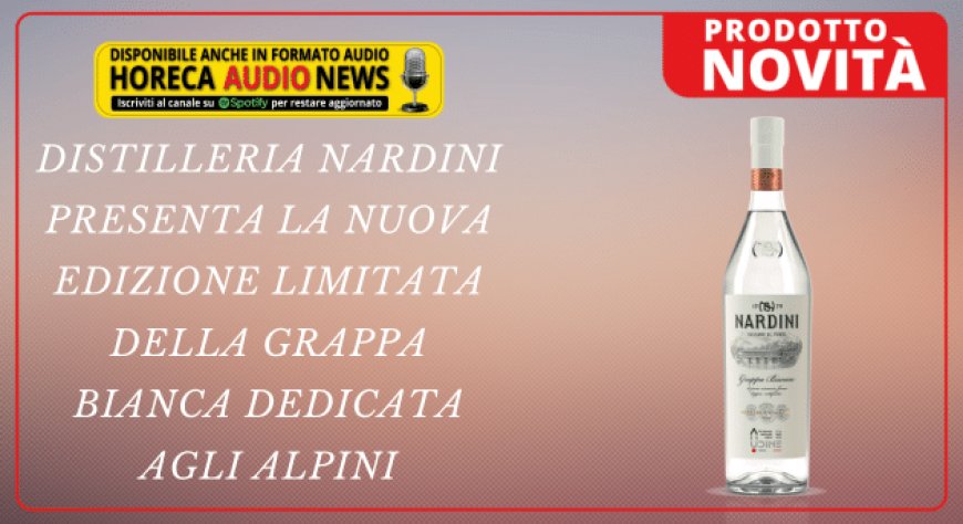 Distilleria Nardini presenta la nuova edizione limitata della Grappa Bianca dedicata agli alpini