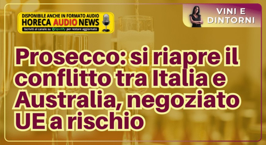 Prosecco: si riapre il conflitto tra Italia e Australia, negoziato UE a rischio
