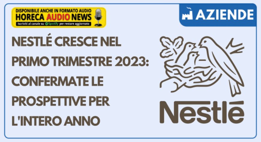 Nestlé cresce nel primo trimestre 2023: confermate le prospettive per l'intero anno
