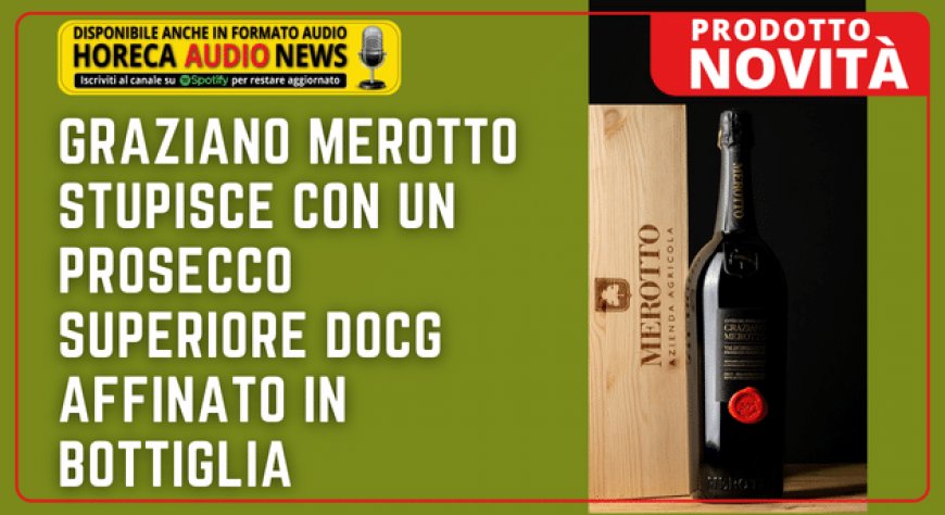Graziano Merotto stupisce con un Prosecco Superiore DOCG affinato in bottiglia