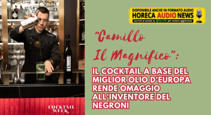 "Camillo Il Magnifico": il cocktail a base del miglior olio d'Europa rende omaggio all'inventore del Negroni
