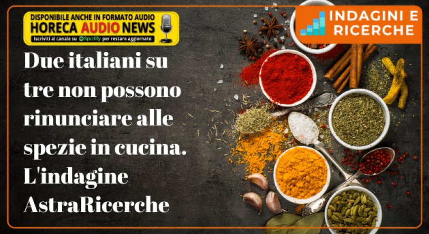 Due italiani su tre non possono rinunciare alle spezie in cucina. L'indagine AstraRicerche