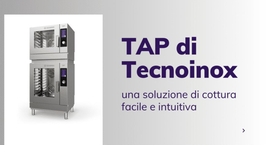  TAP di Tecnoinox: una soluzione di cottura facile e intuitiva
