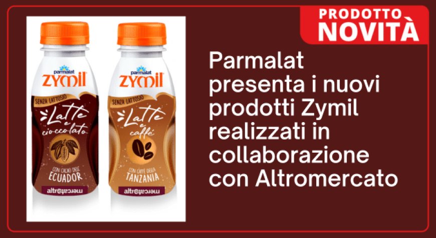 Parmalat presenta i nuovi prodotti Zymil realizzati in collaborazione con Altromercato