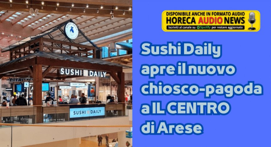 Sushi Daily apre il nuovo chiosco-pagoda a IL CENTRO di Arese