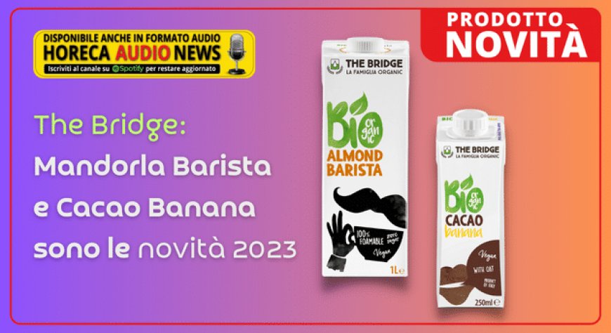The Bridge: Mandorla Barista e Cacao Banana sono le novità 2023