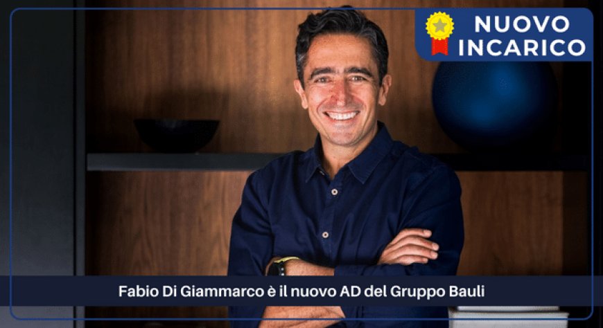 Fabio Di Giammarco è il nuovo AD del Gruppo Bauli