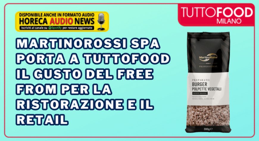 MartinoRossi SpA porta a TUTTOFOOD il gusto del free from per la ristorazione e il retail
