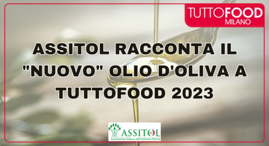 Assitol racconta il "nuovo" olio d'oliva a TuttoFood 2023