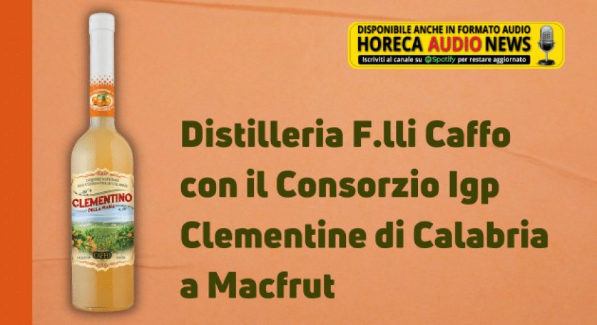 Distilleria F.lli Caffo con il Consorzio Igp Clementine di Calabria a Macfrut