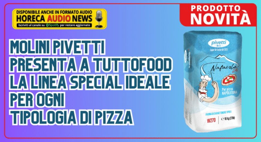 Molini Pivetti presenta a Tuttofood la Linea Special ideale per ogni tipologia di pizza