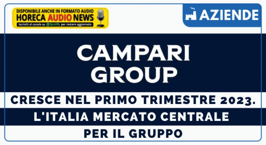 Campari Group cresce nel primo trimestre 2023. L'Italia mercato centrale per il gruppo