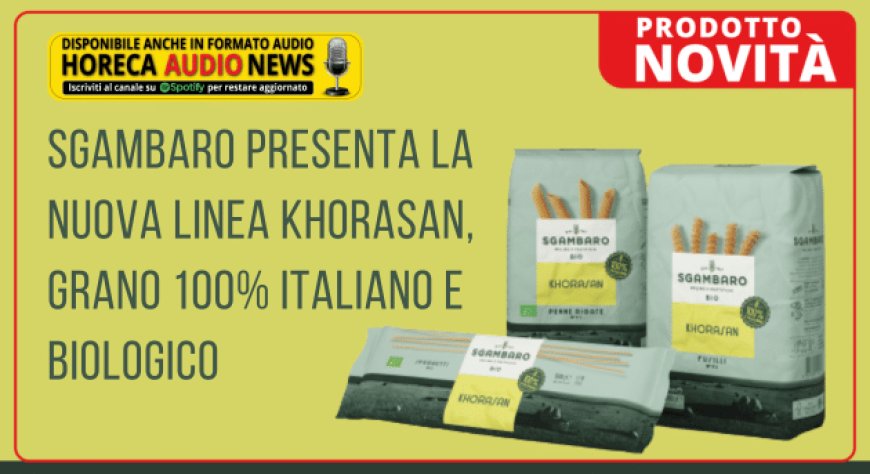 Sgambaro presenta la nuova linea Khorasan, grano 100% italiano e biologico