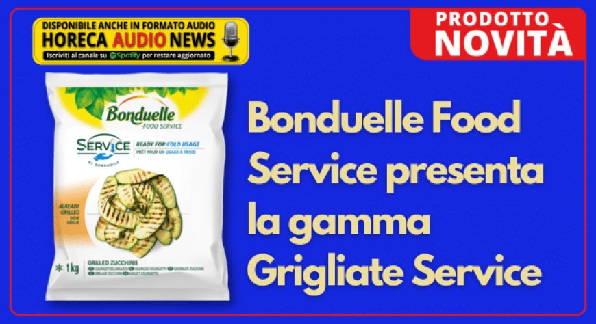 Bonduelle Food Service presenta la gamma Grigliate Service