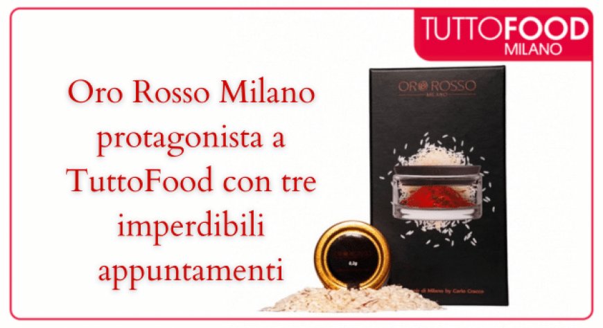 Oro Rosso Milano protagonista a TuttoFood con tre imperdibili appuntamenti