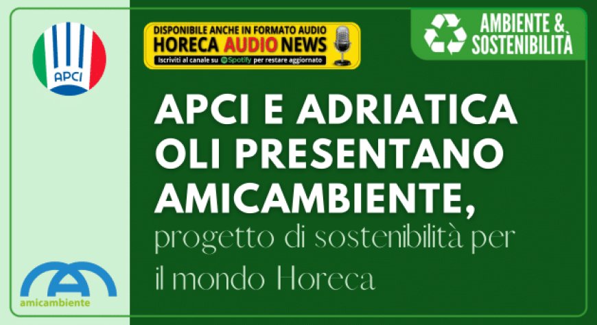 APCI e Adriatica Oli presentano AMICAMBIENTE, progetto di sostenibilità per il mondo Horeca