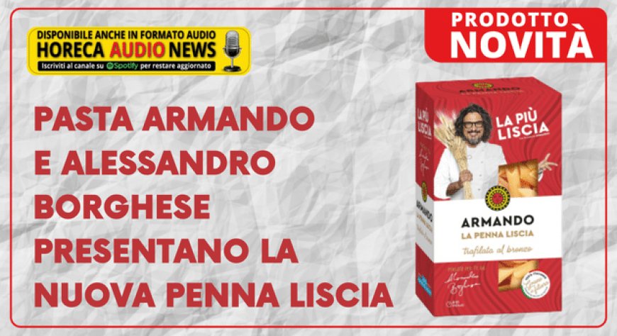 Pasta Armando e Alessandro Borghese presentano la nuova Penna Liscia