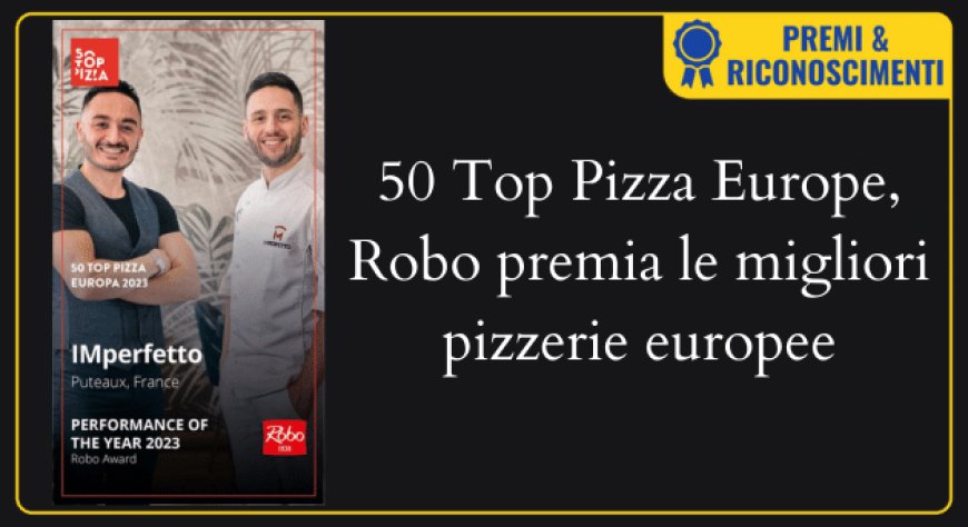 50 Top Pizza Europe, Robo premia le migliori pizzerie europee